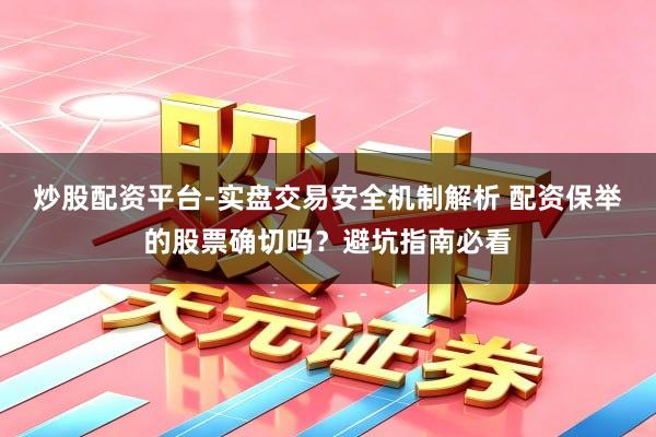 炒股配资平台-实盘交易安全机制解析 配资保举的股票确切吗？避坑指南必看
